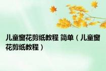儿童窗花剪纸教程 简单（儿童窗花剪纸教程）
