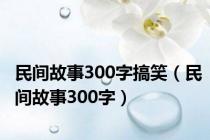 民间故事300字搞笑（民间故事300字）