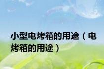 小型电烤箱的用途（电烤箱的用途）