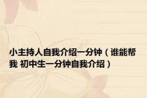 小主持人自我介绍一分钟（谁能帮我 初中生一分钟自我介绍）