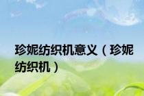 珍妮纺织机意义（珍妮纺织机）