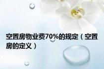 空置房物业费70%的规定（空置房的定义）