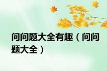 问问题大全有趣（问问题大全）
