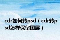 cdr如何转psd（cdr转psd怎样保留图层）