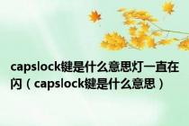 capslock键是什么意思灯一直在闪（capslock键是什么意思）