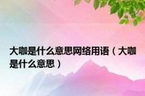 大咖是什么意思网络用语（大咖是什么意思）