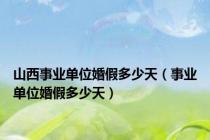 山西事业单位婚假多少天（事业单位婚假多少天）