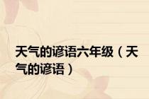 天气的谚语六年级（天气的谚语）
