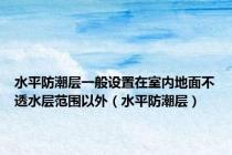 水平防潮层一般设置在室内地面不透水层范围以外（水平防潮层）