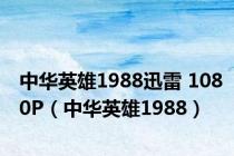 中华英雄1988迅雷 1080P（中华英雄1988）