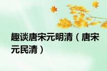 趣谈唐宋元明清（唐宋元民清）