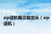 sip话机概念股龙头（sip话机）
