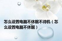 怎么设置电脑不休眠不待机（怎么设置电脑不休眠）