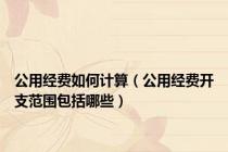 公用经费如何计算（公用经费开支范围包括哪些）