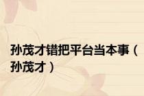 孙茂才错把平台当本事（孙茂才）