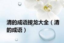 清的成语接龙大全（清的成语）