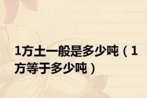 1方土一般是多少吨（1方等于多少吨）