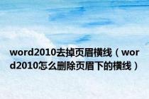 word2010去掉页眉横线（word2010怎么删除页眉下的横线）