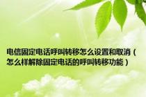 电信固定电话呼叫转移怎么设置和取消（怎么样解除固定电话的呼叫转移功能）