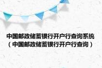 中国邮政储蓄银行开户行查询系统（中国邮政储蓄银行开户行查询）