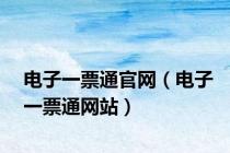 电子一票通官网（电子一票通网站）