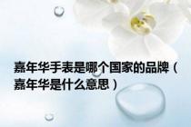 嘉年华手表是哪个国家的品牌（嘉年华是什么意思）