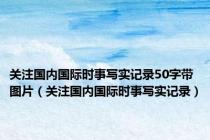 关注国内国际时事写实记录50字带图片（关注国内国际时事写实记录）