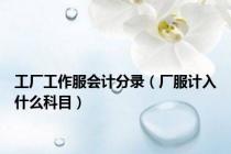 工厂工作服会计分录（厂服计入什么科目）
