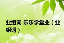 业组词 乐乐学堂业（业组词）
