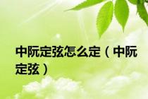 中阮定弦怎么定（中阮定弦）