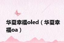 华夏幸福oled（华夏幸福oa）