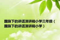 国旗下的讲话演讲稿小学三年级（国旗下的讲话演讲稿小学）