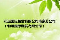 和运国际租赁有限公司南京分公司（和运国际租赁有限公司）