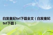 白发皇妃txt下载全文（白发皇妃txt下载）