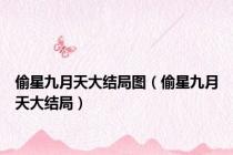 偷星九月天大结局图（偷星九月天大结局）