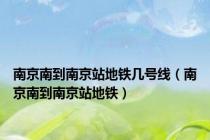 南京南到南京站地铁几号线（南京南到南京站地铁）