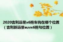 2020吉利远景x6拖车钩在哪个位置（吉利新远景suvx6拖勾位置）