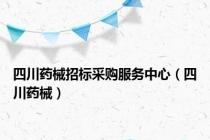 四川药械招标采购服务中心（四川药械）
