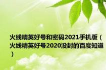 火线精英好号和密码2021手机版（火线精英好号2020没封的百度知道）