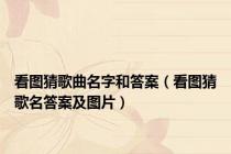 看图猜歌曲名字和答案（看图猜歌名答案及图片）