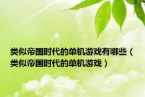 类似帝国时代的单机游戏有哪些（类似帝国时代的单机游戏）