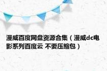 漫威百度网盘资源合集（漫威dc电影系列百度云 不要压缩包）