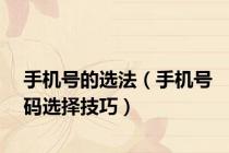 手机号的选法（手机号码选择技巧）
