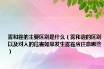 雾和霾的主要区别是什么（雾和霾的区别以及对人的危害如果发生雾霾应注意哪些）