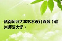 赣南师范大学艺术设计真题（赣州师范大学）