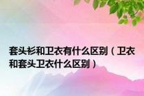 套头衫和卫衣有什么区别（卫衣和套头卫衣什么区别）