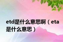 etd是什么意思啊（eta是什么意思）
