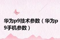华为p9技术参数（华为p9手机参数）
