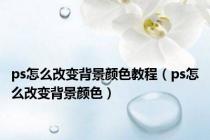 ps怎么改变背景颜色教程（ps怎么改变背景颜色）