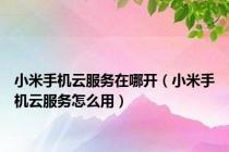 小米手机云服务在哪开（小米手机云服务怎么用）